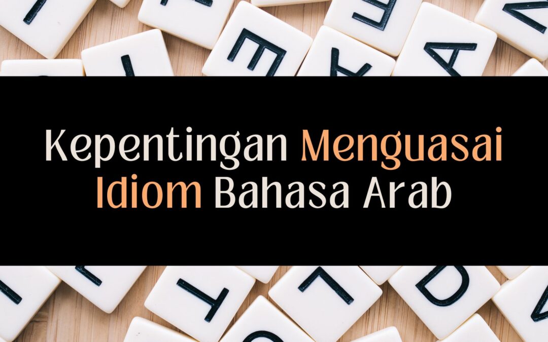 Kepentingan Menguasai Idiom Bahasa Arab Dalam Penterjemahan Arab – Melayu