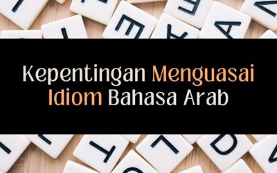 Kepentingan Menguasai Idiom Bahasa Arab Dalam Penterjemahan Arab – Melayu